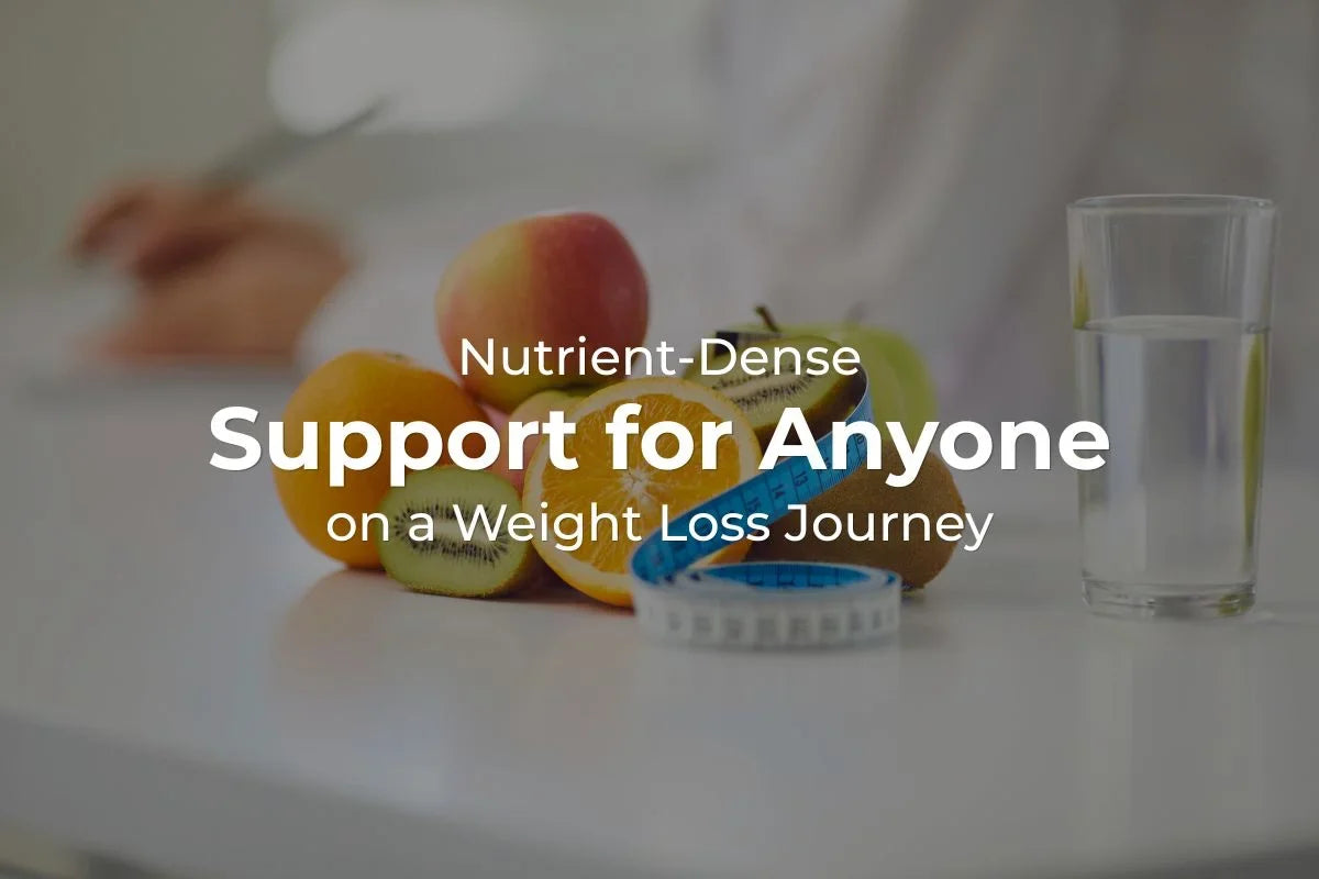 Nutrient-Dense Support for Anyone on a Weight Loss Journey