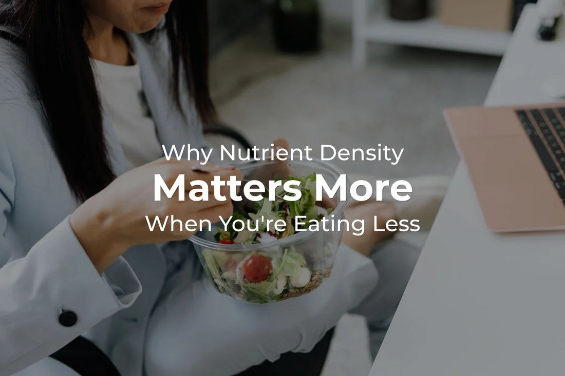 Why Nutrient Density Matters More When You're Eating Less